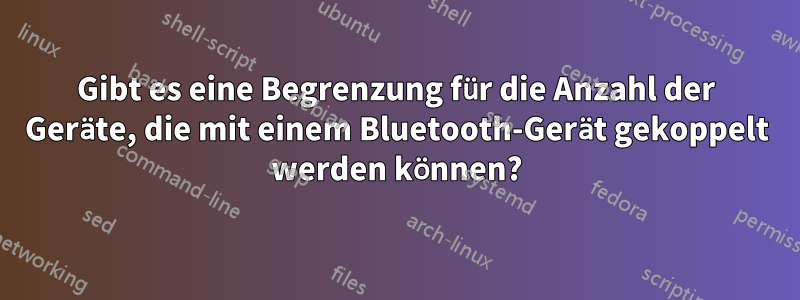 Gibt es eine Begrenzung für die Anzahl der Geräte, die mit einem Bluetooth-Gerät gekoppelt werden können?