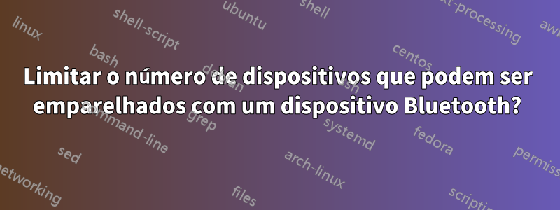 Limitar o número de dispositivos que podem ser emparelhados com um dispositivo Bluetooth?