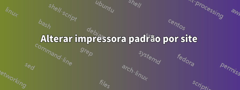 Alterar impressora padrão por site