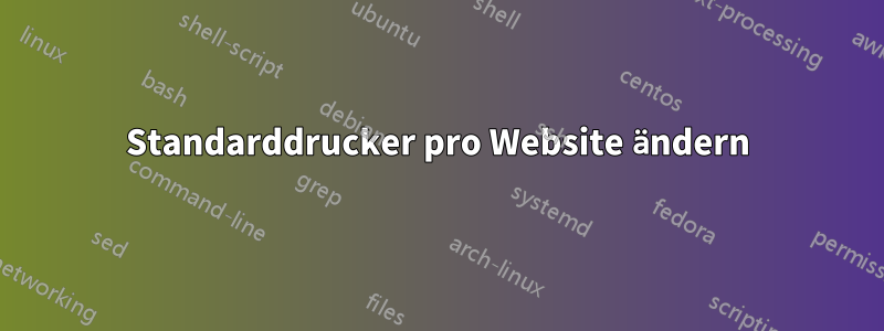 Standarddrucker pro Website ändern