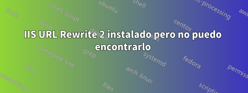 IIS URL Rewrite 2 instalado pero no puedo encontrarlo