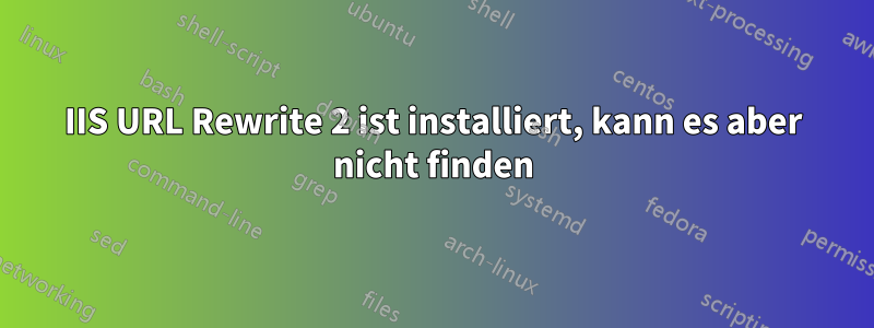 IIS URL Rewrite 2 ist installiert, kann es aber nicht finden