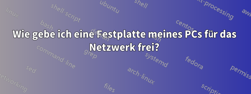 Wie gebe ich eine Festplatte meines PCs für das Netzwerk frei?