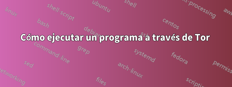 Cómo ejecutar un programa a través de Tor