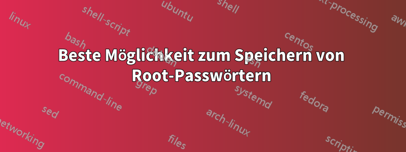 Beste Möglichkeit zum Speichern von Root-Passwörtern