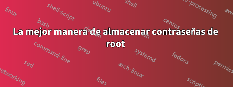 La mejor manera de almacenar contraseñas de root