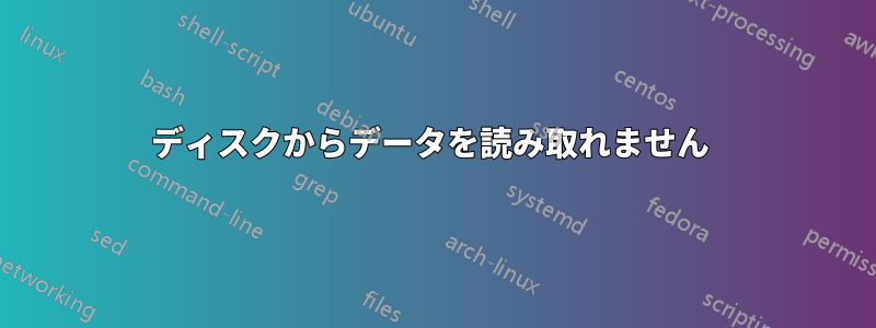 ディスクからデータを読み取れません 