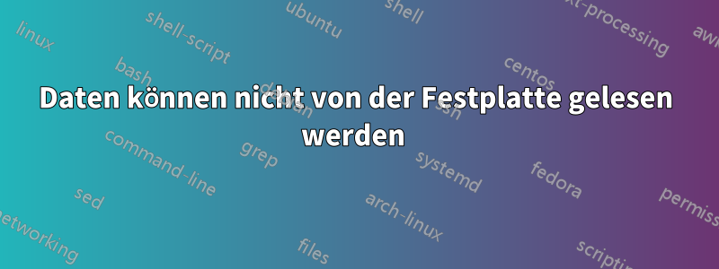 Daten können nicht von der Festplatte gelesen werden 