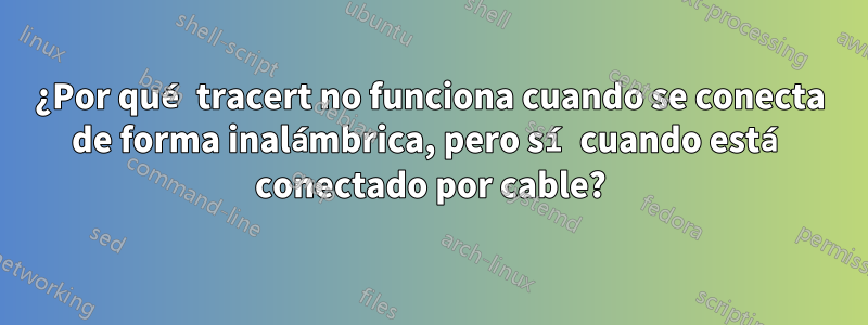 ¿Por qué tracert no funciona cuando se conecta de forma inalámbrica, pero sí cuando está conectado por cable?