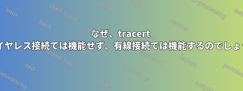 なぜ、tracert はワイヤレス接続では機能せず、有線接続では機能するのでしょうか?