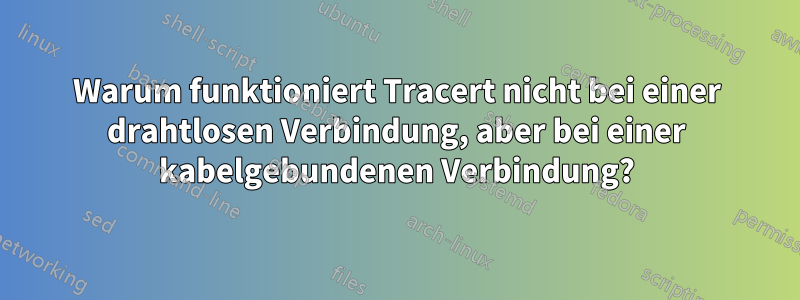 Warum funktioniert Tracert nicht bei einer drahtlosen Verbindung, aber bei einer kabelgebundenen Verbindung?