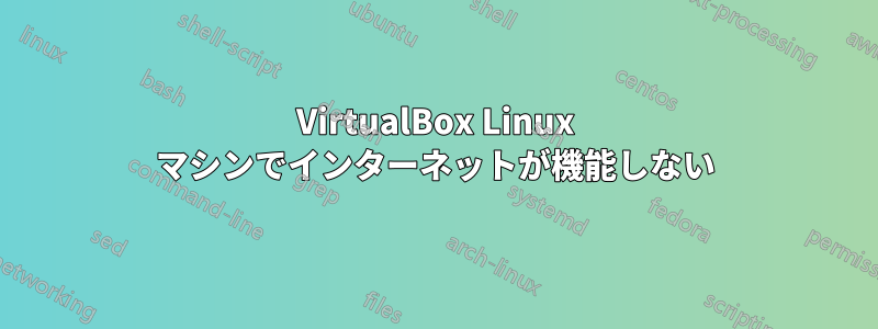 VirtualBox Linux マシンでインターネットが機能しない