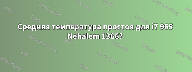 Средняя температура простоя для i7 965 Nehalem 1366?