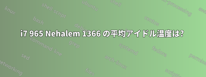 i7 965 Nehalem 1366 の平均アイドル温度は?