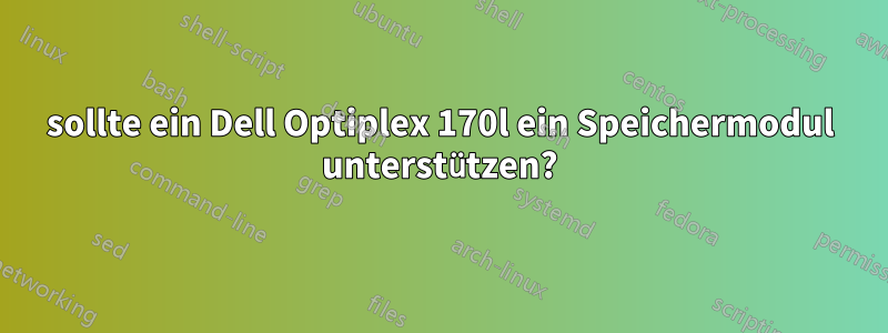 sollte ein Dell Optiplex 170l ein Speichermodul unterstützen?