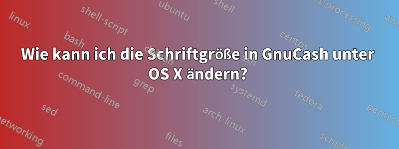 Wie kann ich die Schriftgröße in GnuCash unter OS X ändern?