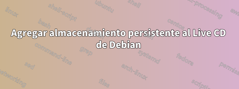 Agregar almacenamiento persistente al Live CD de Debian