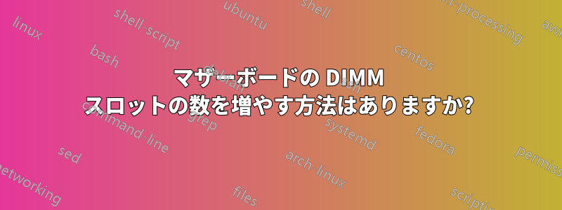 マザーボードの DIMM スロットの数を増やす方法はありますか?