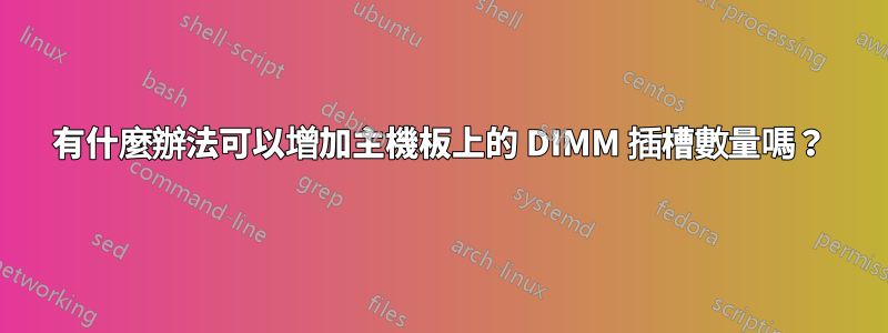 有什麼辦法可以增加主機板上的 DIMM 插槽數量嗎？