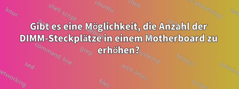 Gibt es eine Möglichkeit, die Anzahl der DIMM-Steckplätze in einem Motherboard zu erhöhen?