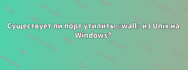 Существует ли порт утилиты «wall» из Unix на Windows?