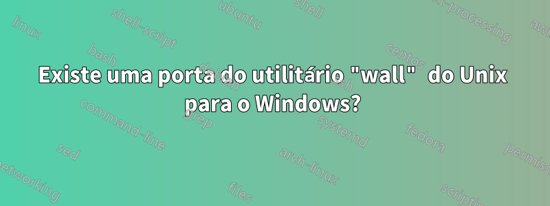 Existe uma porta do utilitário "wall" do Unix para o Windows?