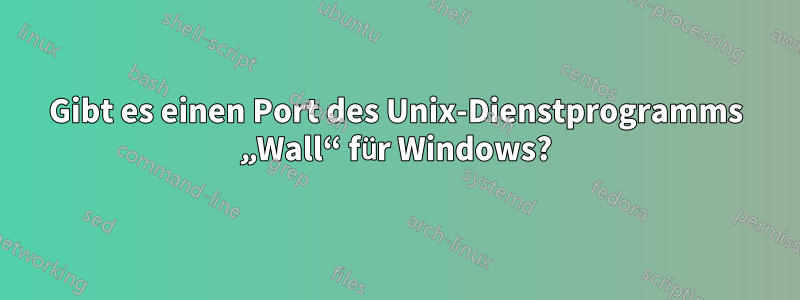 Gibt es einen Port des Unix-Dienstprogramms „Wall“ für Windows?