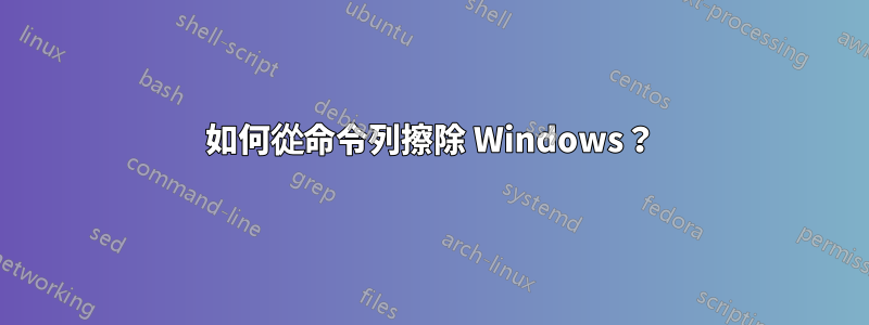 如何從命令列擦除 Windows？