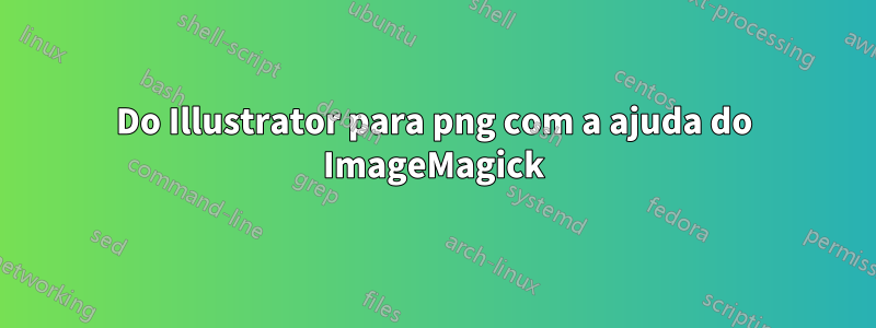 Do Illustrator para png com a ajuda do ImageMagick