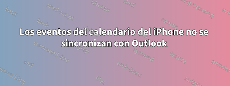 Los eventos del calendario del iPhone no se sincronizan con Outlook