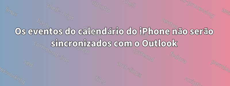 Os eventos do calendário do iPhone não serão sincronizados com o Outlook