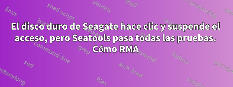 El disco duro de Seagate hace clic y suspende el acceso, pero Seatools pasa todas las pruebas. Cómo RMA