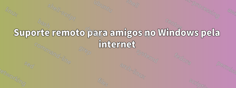 Suporte remoto para amigos no Windows pela internet