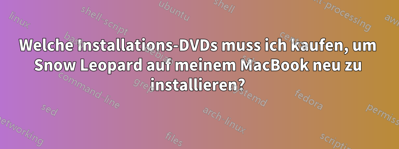 Welche Installations-DVDs muss ich kaufen, um Snow Leopard auf meinem MacBook neu zu installieren?