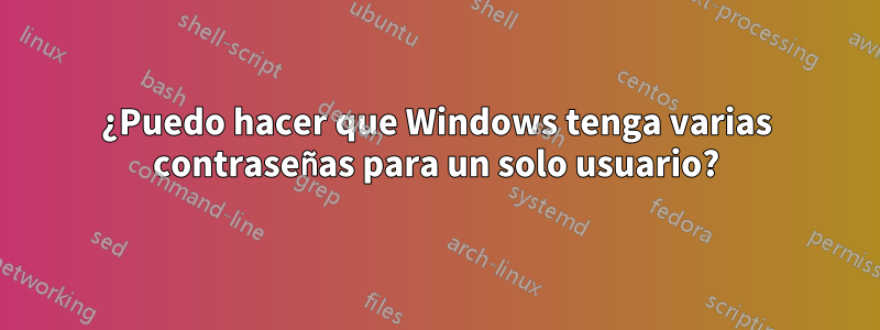 ¿Puedo hacer que Windows tenga varias contraseñas para un solo usuario?