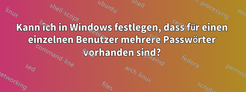 Kann ich in Windows festlegen, dass für einen einzelnen Benutzer mehrere Passwörter vorhanden sind?