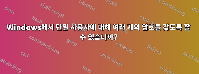 Windows에서 단일 사용자에 대해 여러 개의 암호를 갖도록 할 수 있습니까?