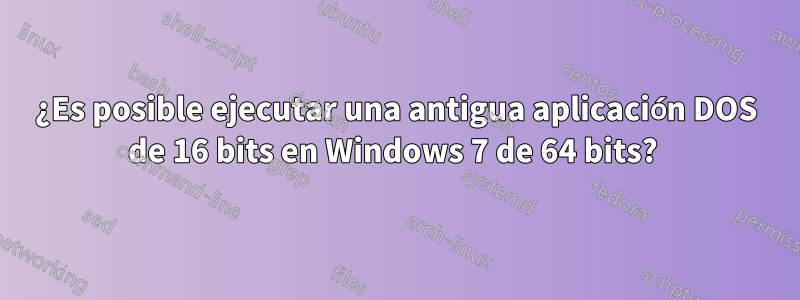 ¿Es posible ejecutar una antigua aplicación DOS de 16 bits en Windows 7 de 64 bits? 