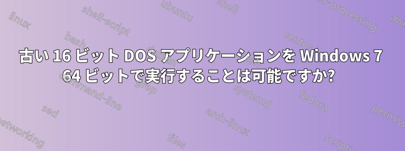 古い 16 ビット DOS アプリケーションを Windows 7 64 ビットで実行することは可能ですか? 