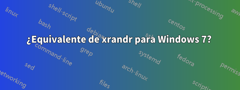 ¿Equivalente de xrandr para Windows 7?