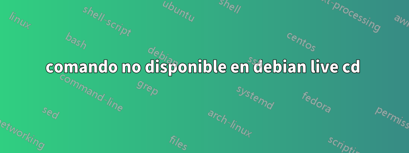 comando no disponible en debian live cd