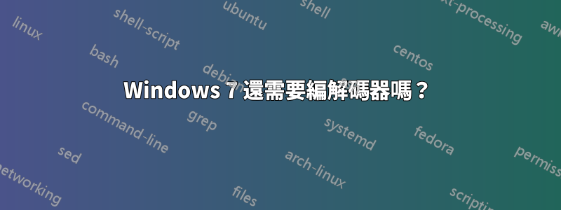 Windows 7 還需要編解碼器嗎？