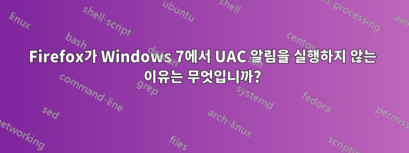 Firefox가 Windows 7에서 UAC 알림을 실행하지 않는 이유는 무엇입니까?