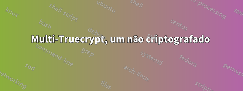 Multi-Truecrypt, um não criptografado