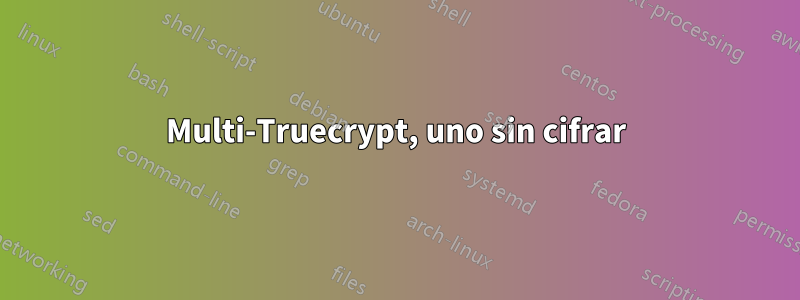 Multi-Truecrypt, uno sin cifrar