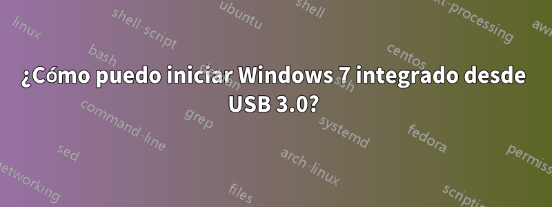 ¿Cómo puedo iniciar Windows 7 integrado desde USB 3.0?