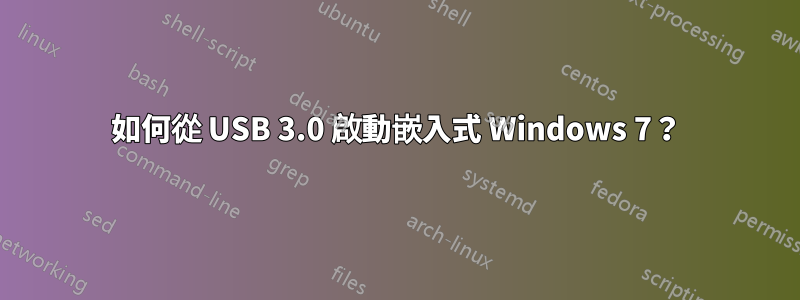 如何從 USB 3.0 啟動嵌入式 Windows 7？