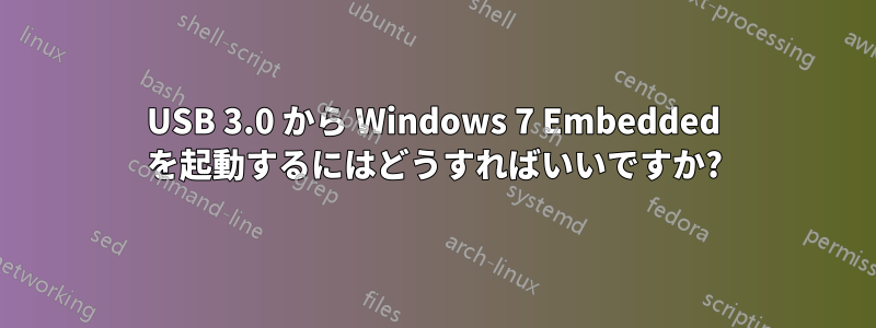 USB 3.0 から Windows 7 Embedded を起動するにはどうすればいいですか?