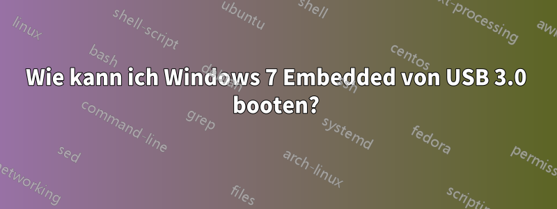 Wie kann ich Windows 7 Embedded von USB 3.0 booten?