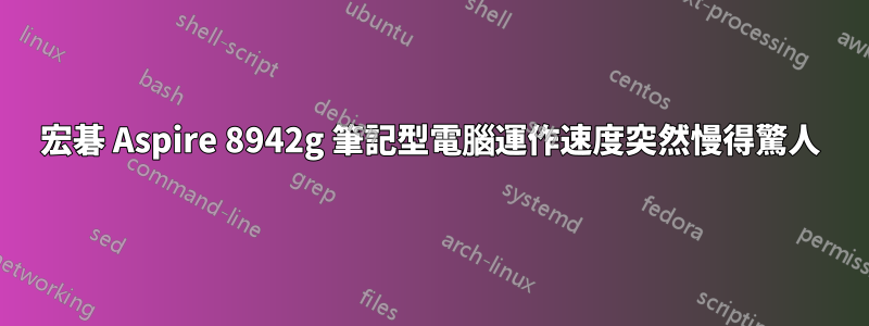 宏碁 Aspire 8942g 筆記型電腦運作速度突然慢得驚人